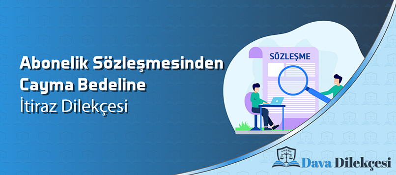 Abonelik Sözleşmesinden Cayma Bedeline İtiraz Dilekçesi