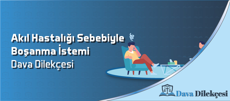 Akıl Hastalığı Sebebiyle Boşanma İstemi - Dava Dilekçesi