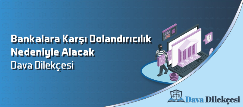 Bankalara Karşı Dolandırıcılık Nedeniyle Alacak Dava Dilekçesi