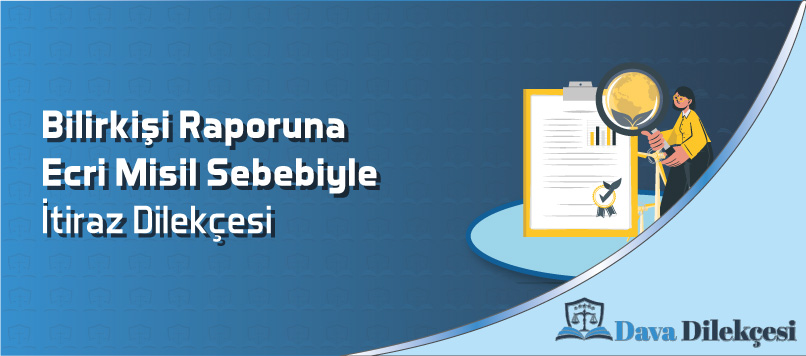 Bilirkişi Raporuna Ecri Misil Sebebiyle İtiraz Dilekçesi