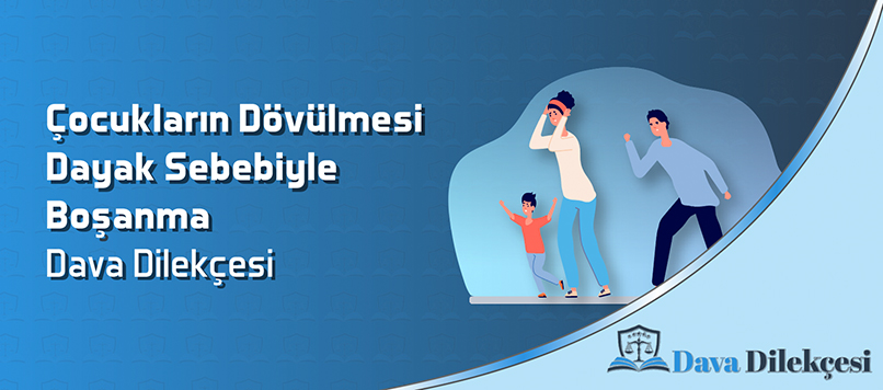 Çocukların Dövülmesi Dayak Sebebiyle Boşanma Dava Dilekçesi