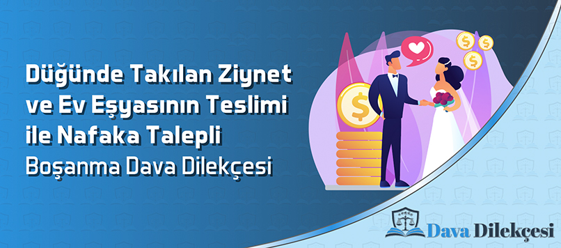 Düğünde Takılan Ziynet ve Ev Eşyasının Teslimi İle Nafaka Talepli Boşanma Dava Dilekçesi