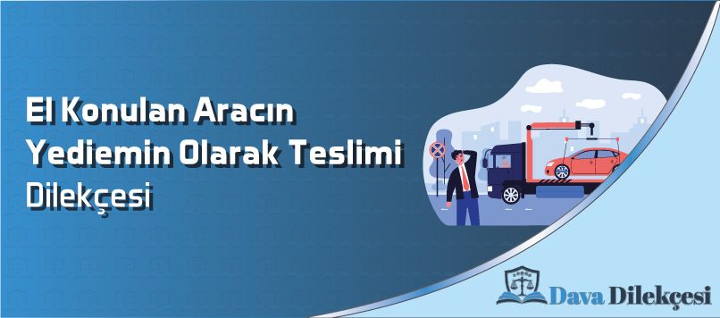 El Konulan Aracın Yediemin Olarak Teslimi Dilekçesi