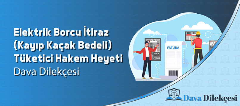 Elektrik Borcu (Kayıp Kaçak Bedeli) İtiraz Tüketici Hakem Heyeti Dava Dilekçesi