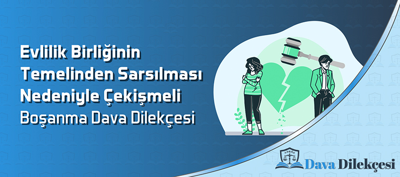 Evlilik Birliğinin Temelinden Sarsılması Çekişmeli Boşanma Dava Dilekçesi