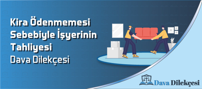 Kira Ödenmemesi Sebebiyle İşyerinin Tahliyesi Dava Dilekçesi