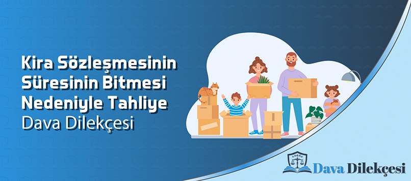 Kira Sözleşmesinin Süresinin Bitmesi Nedeniyle Tahliye Dava Dilekçesi