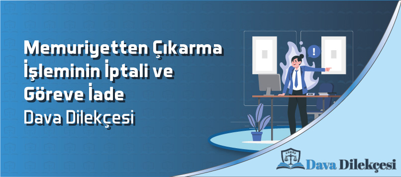 Memuriyetten Çıkarma İşleminin İptali ve Göreve İade Dava Dilekçesi