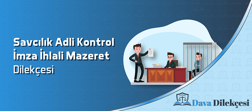 Savcılık Adli Kontrol İmza İhlali Mazeret Dilekçesi