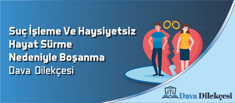 Suç İşleme Ve Haysiyetsiz Hayat Sürme Nedeniyle Boşanma Dava Dilekçesi