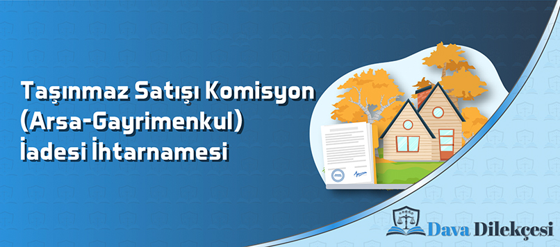 Taşınmaz Satışı Komisyon (Arsa-Gayrimenkul) İadesi İhtarnamesi