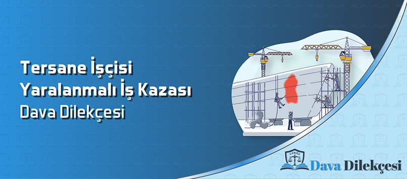 Tersane İşçisi Yaralanmalı İş Kazası Dava Dilekçesi