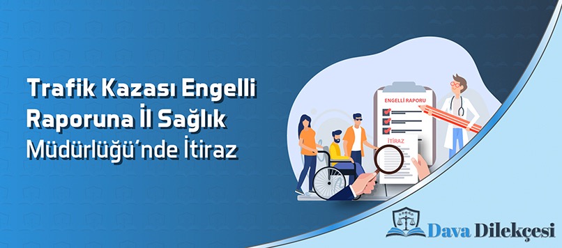 Trafik Kazası Engelli Raporuna İl Sağlık Müdürlüğünde İtiraz Dilekçesi