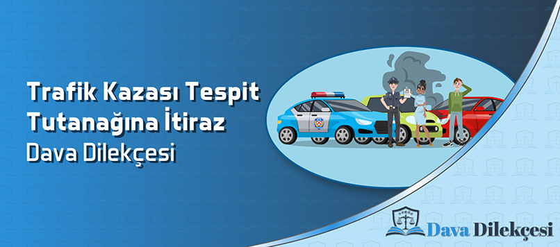 Trafik Kazası Tespit Tutanağına İtiraz Dava Dilekçesi