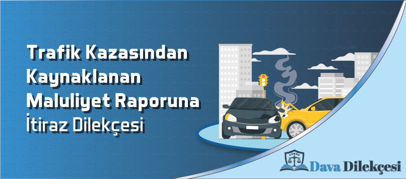 Trafik Kazasından Kaynaklanan Maluliyet Raporuna İtiraz Dilekçesi